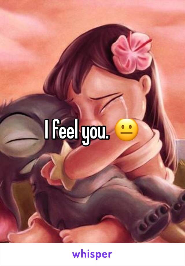 I feel you. 😐