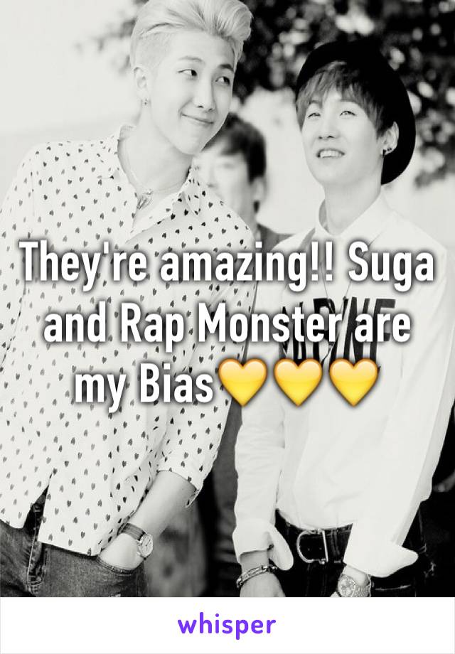 They're amazing!! Suga and Rap Monster are my Bias💛💛💛