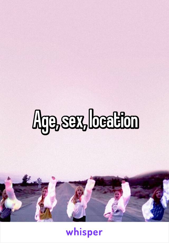 Age, sex, location