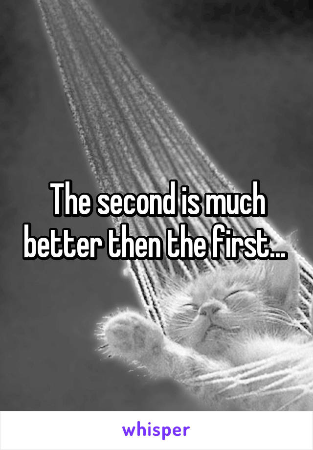 The second is much better then the first... 