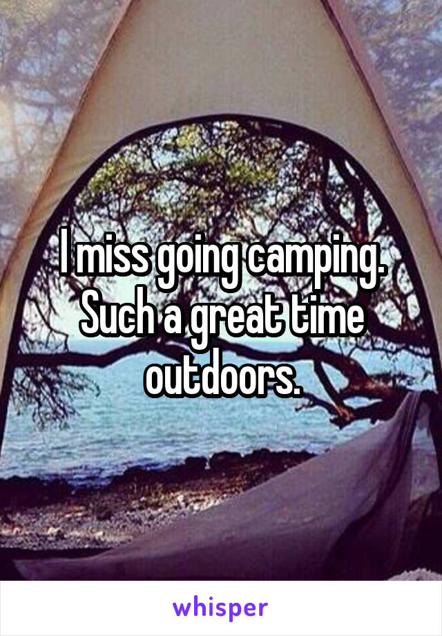 I miss going camping. Such a great time outdoors.