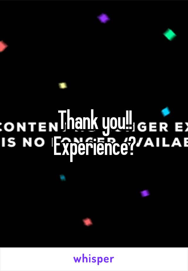 Thank you!!
Experience?