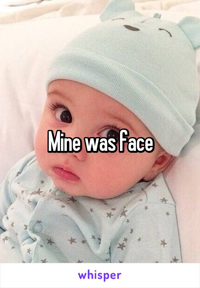 Mine was face
