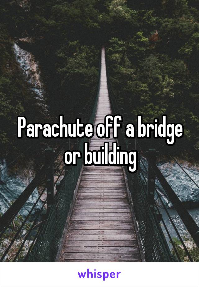 Parachute off a bridge or building