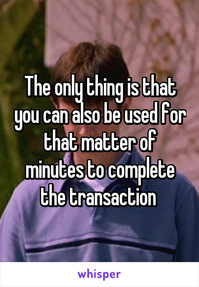 The only thing is that you can also be used for that matter of minutes to complete the transaction 