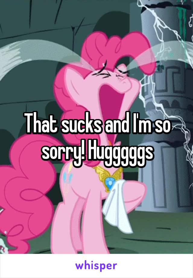 That sucks and I'm so sorry! Hugggggs