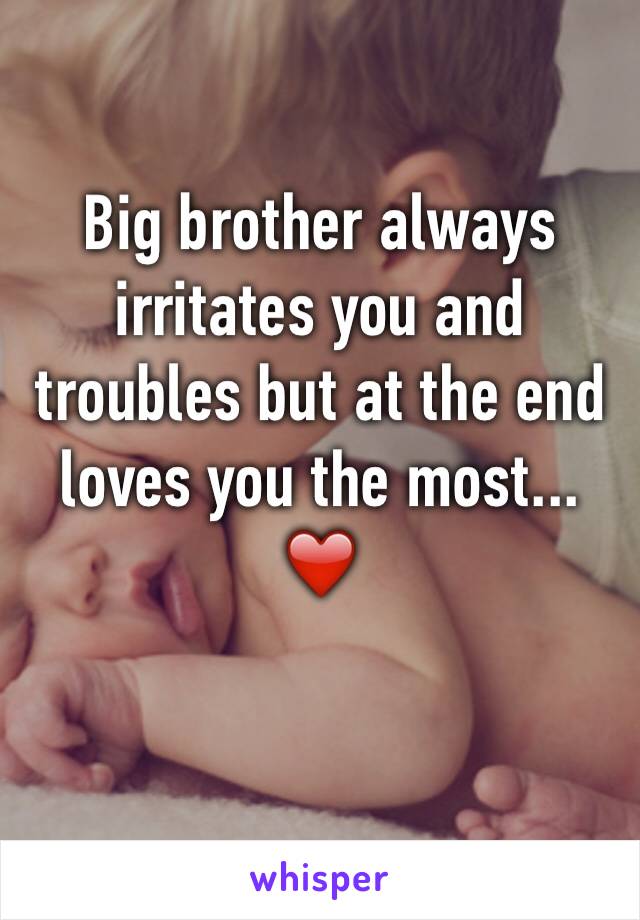 Big brother always irritates you and troubles but at the end loves you the most... ❤️