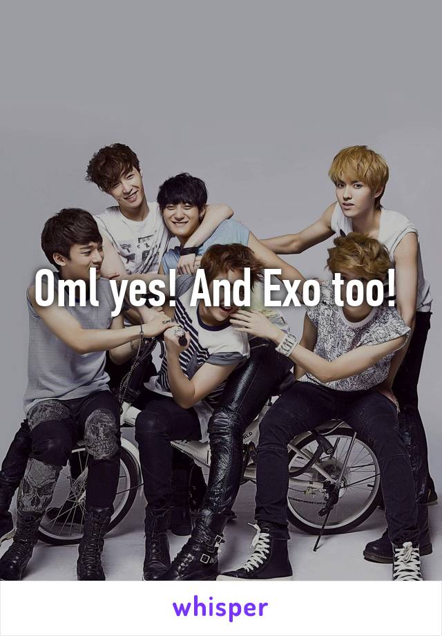 Oml yes! And Exo too! 
