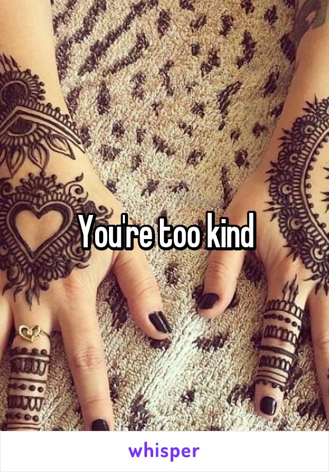 You're too kind