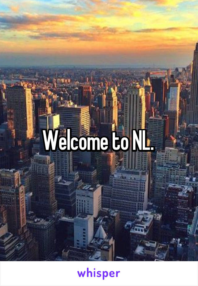 Welcome to NL. 