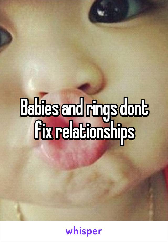 Babies and rings dont fix relationships