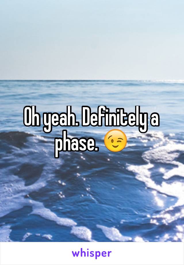 Oh yeah. Definitely a phase. 😉
