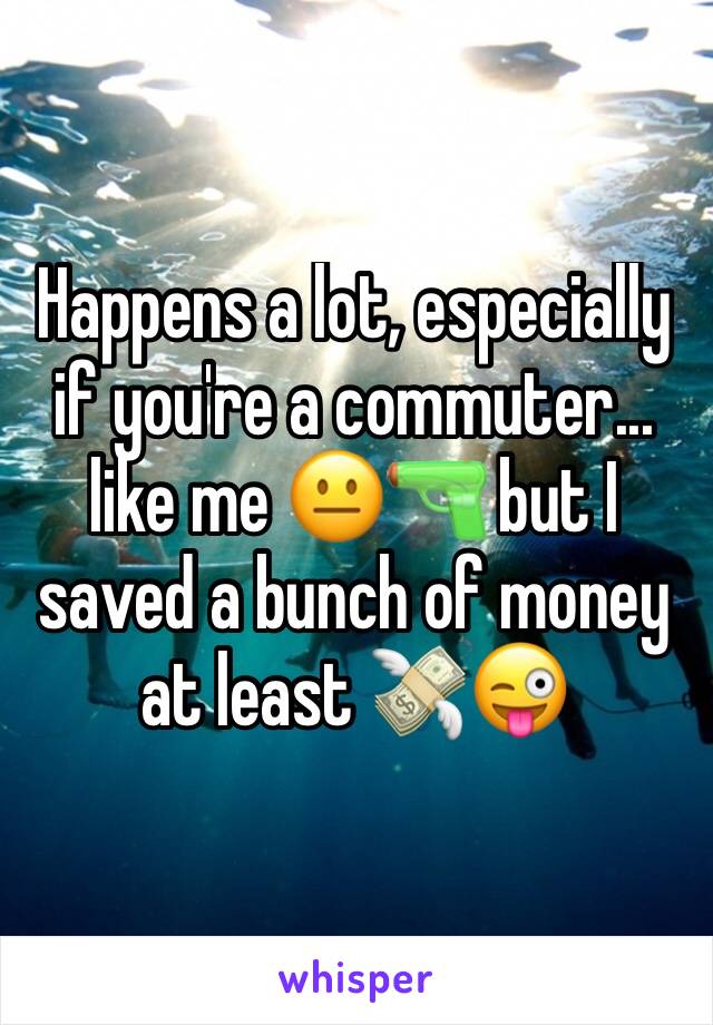 Happens a lot, especially if you're a commuter... like me 😐🔫 but I saved a bunch of money at least 💸😜