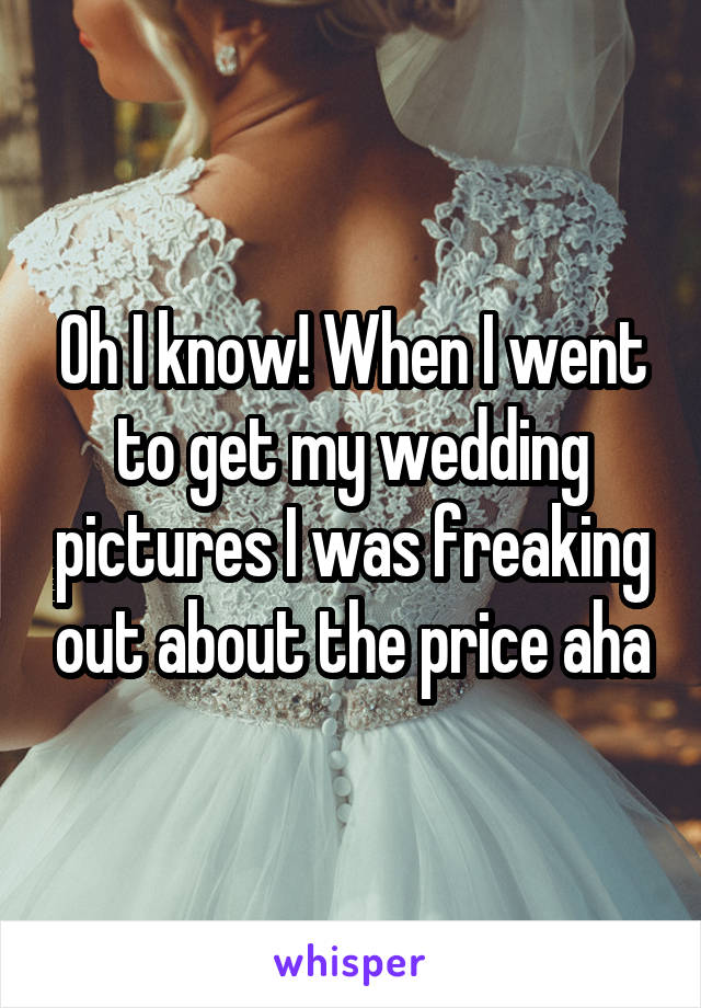 Oh I know! When I went to get my wedding pictures I was freaking out about the price aha