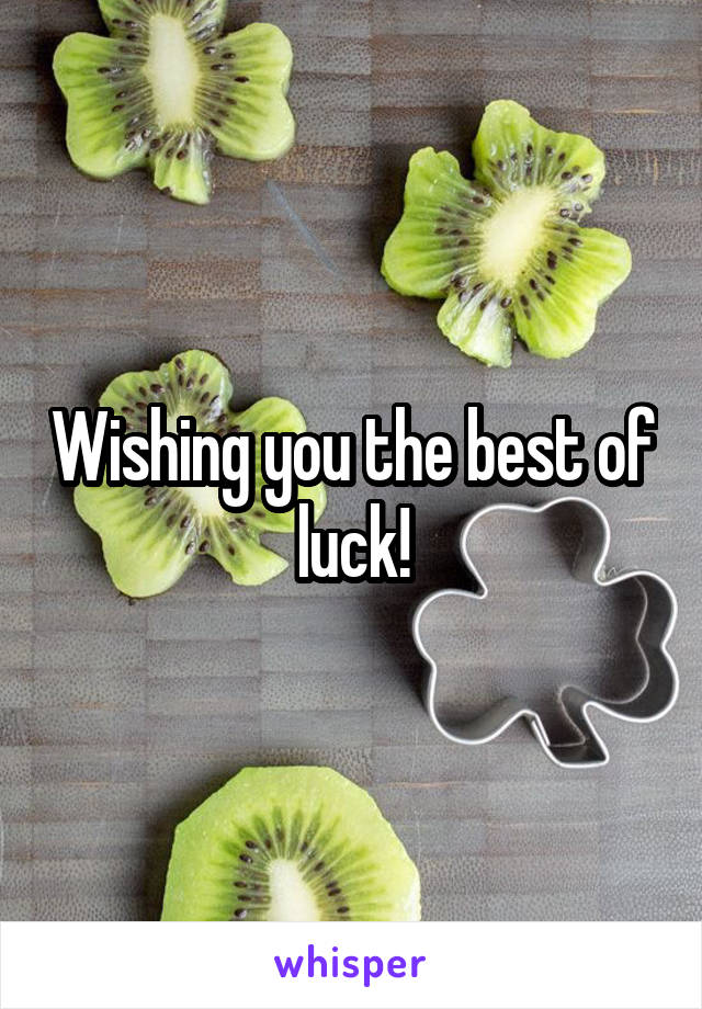 Wishing you the best of luck!