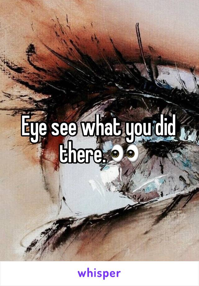 Eye see what you did there. 👀