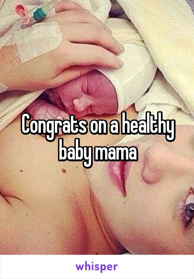 Congrats on a healthy baby mama