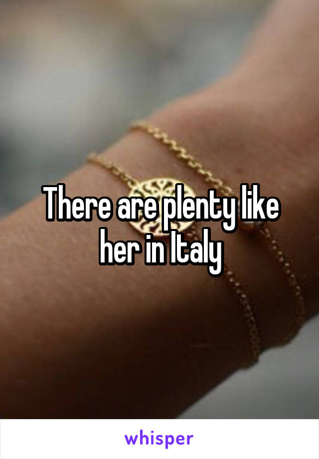 There are plenty like her in Italy