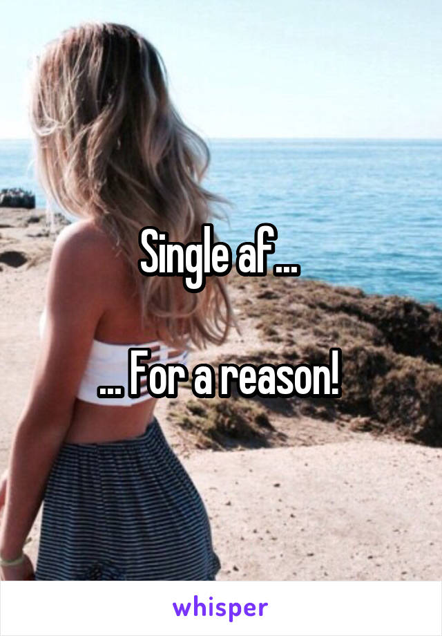 Single af... 

... For a reason! 