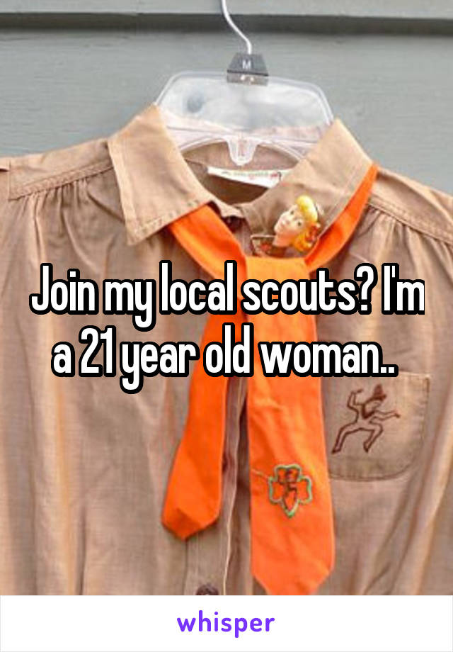 Join my local scouts? I'm a 21 year old woman.. 