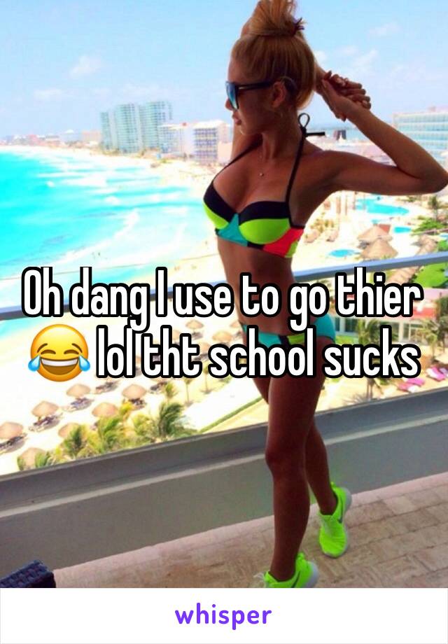 Oh dang I use to go thier 😂 lol tht school sucks