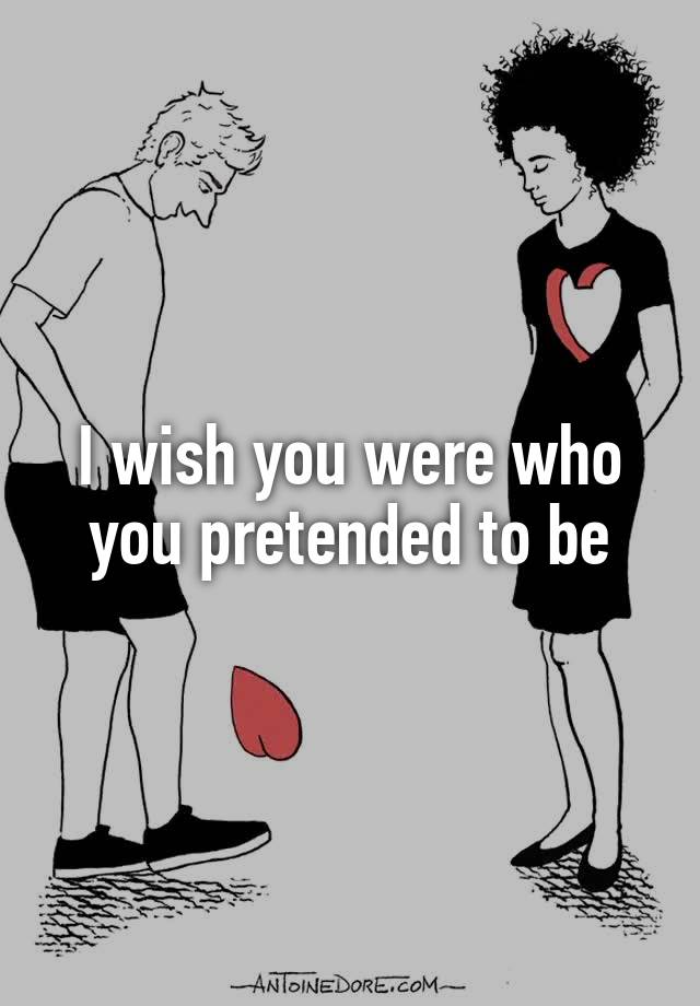 i-wish-you-were-who-you-pretended-to-be