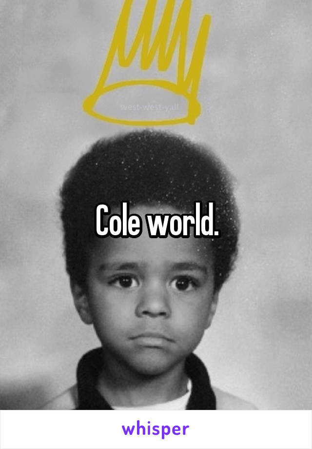 Cole world.