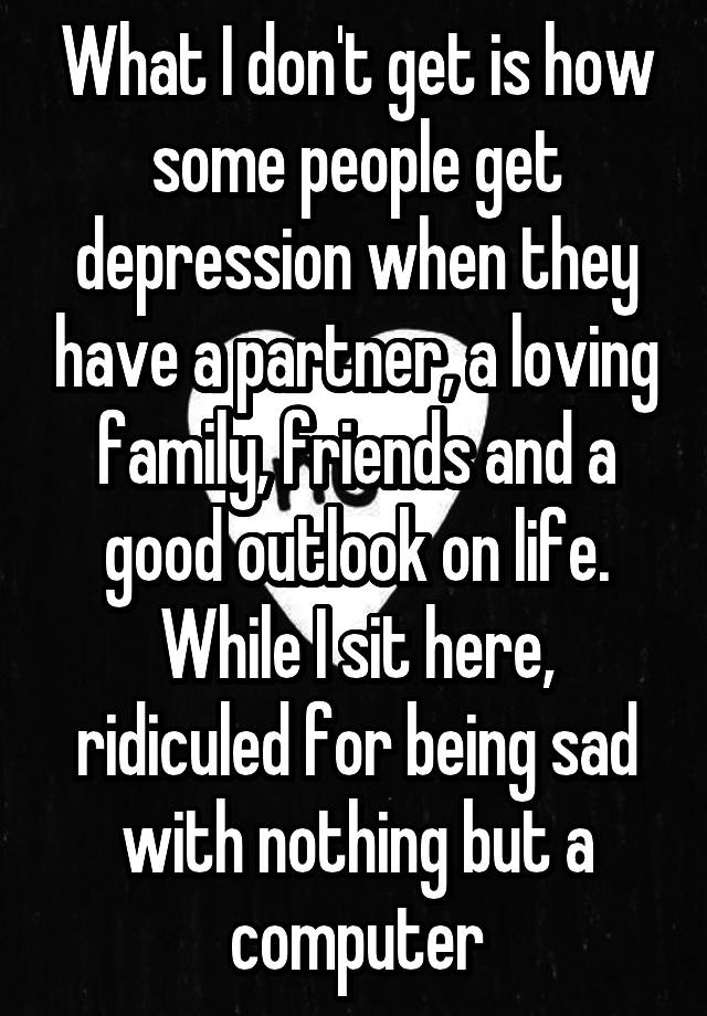 what-i-don-t-get-is-how-some-people-get-depression-when-they-have-a