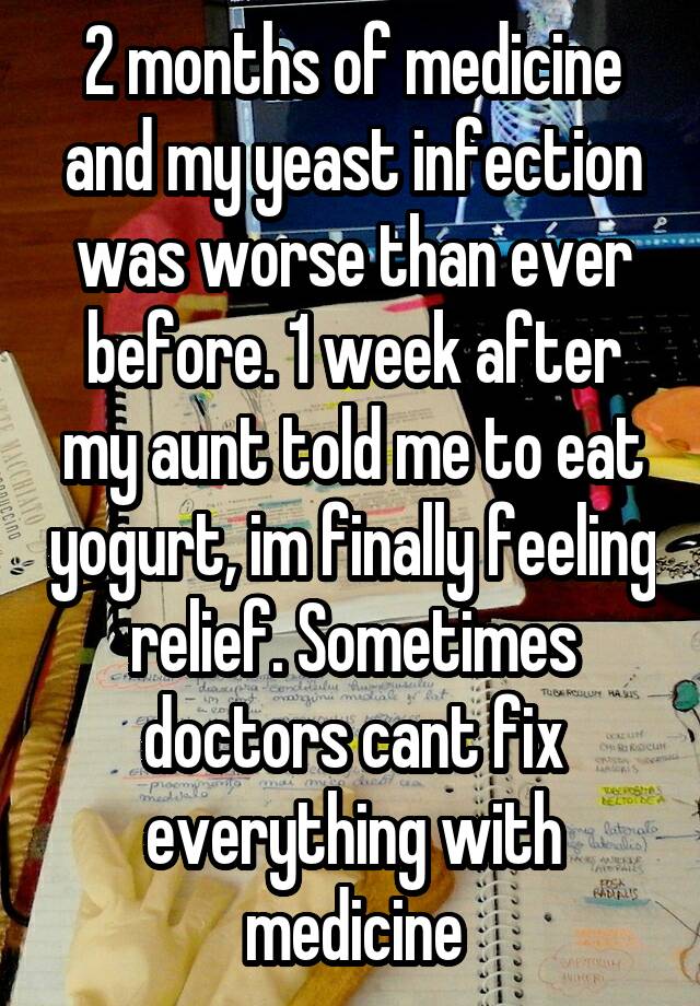 2-months-of-medicine-and-my-yeast-infection-was-worse-than-ever-before