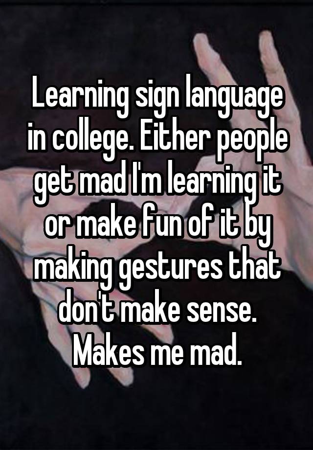 learning-sign-language-in-college-either-people-get-mad-i-m-learning