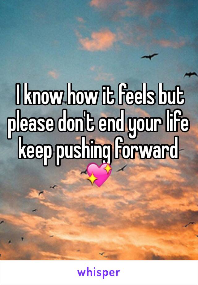  I know how it feels but please don't end your life  keep pushing forward 💖