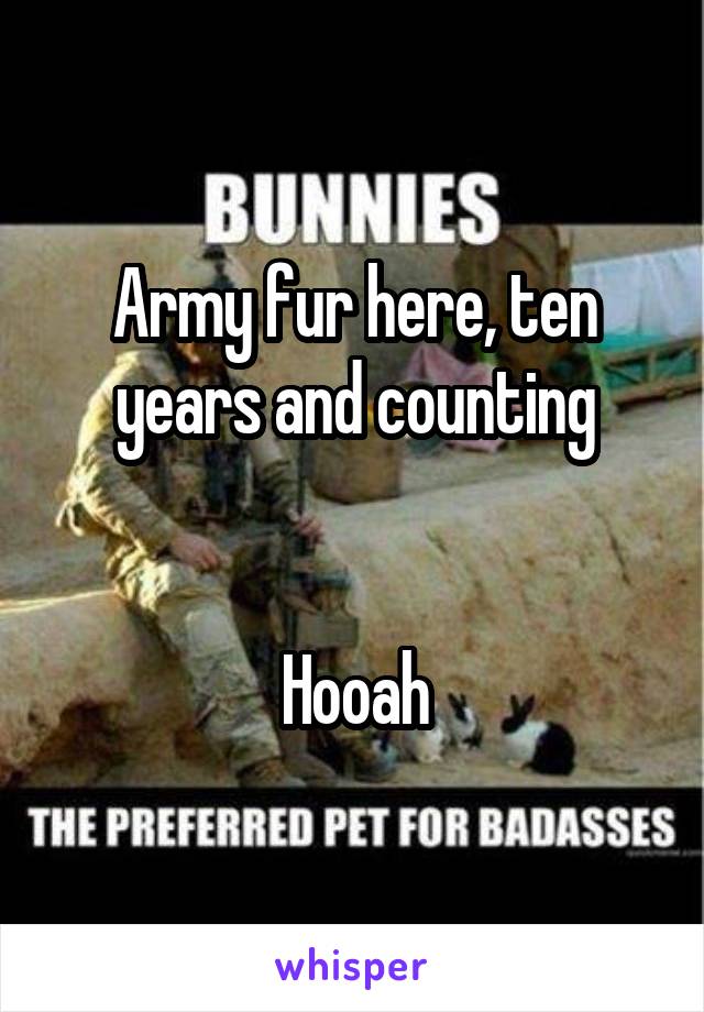 Army fur here, ten years and counting


Hooah