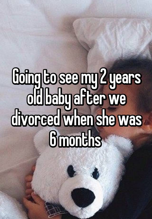 Going to see my 2 years old baby after we divorced when she was 6 months