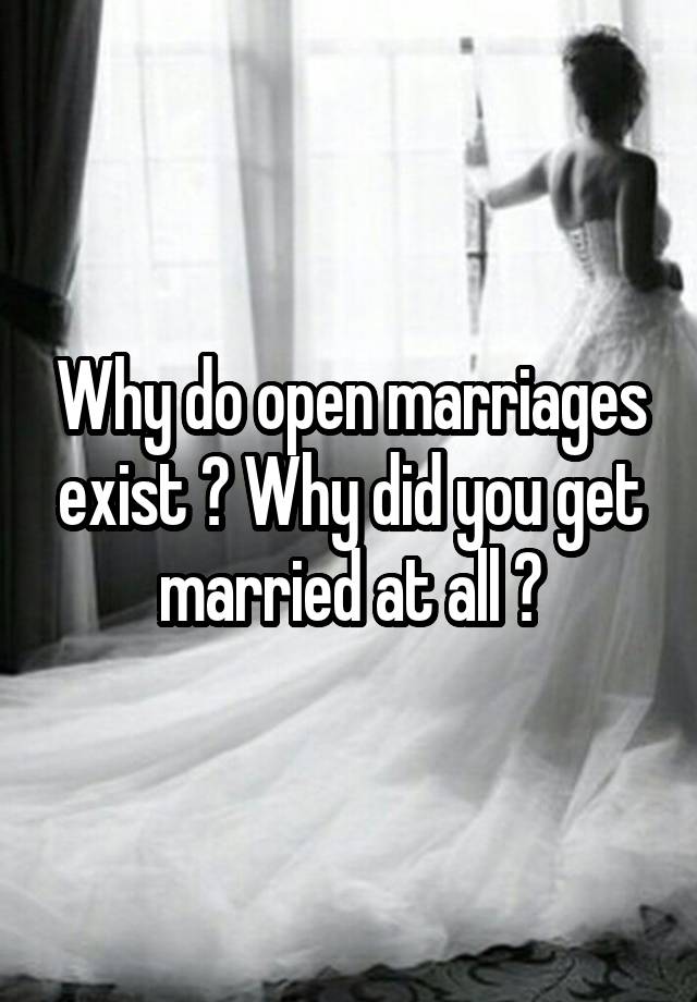 why-do-open-marriages-exist-why-did-you-get-married-at-all