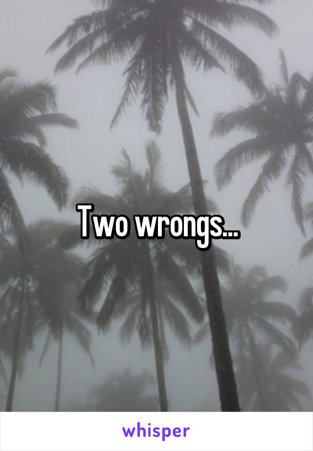 Two wrongs...