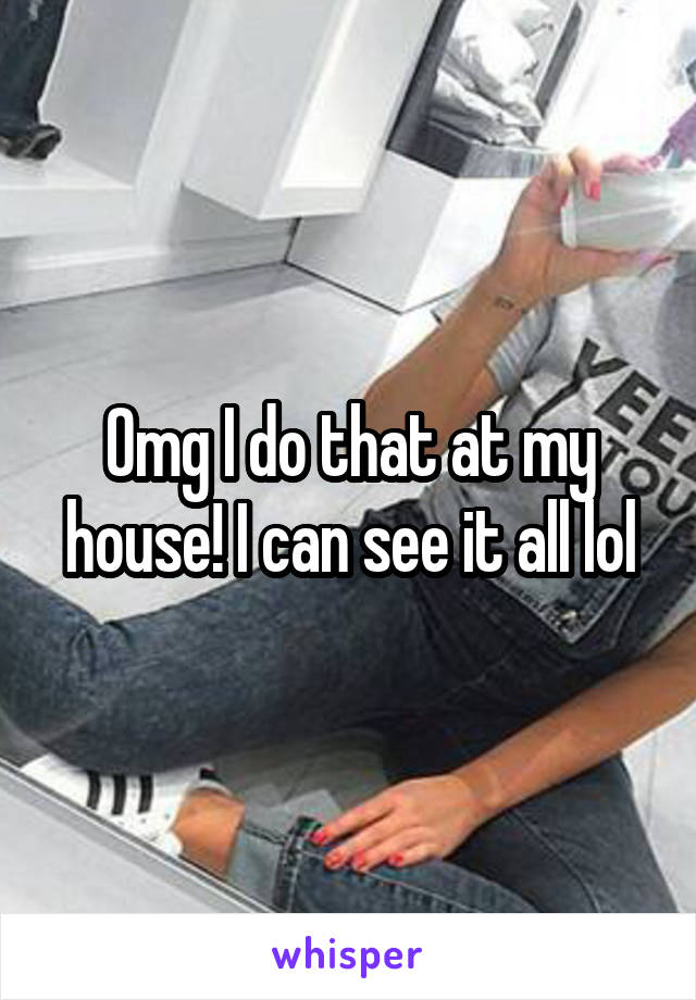 Omg I do that at my house! I can see it all lol