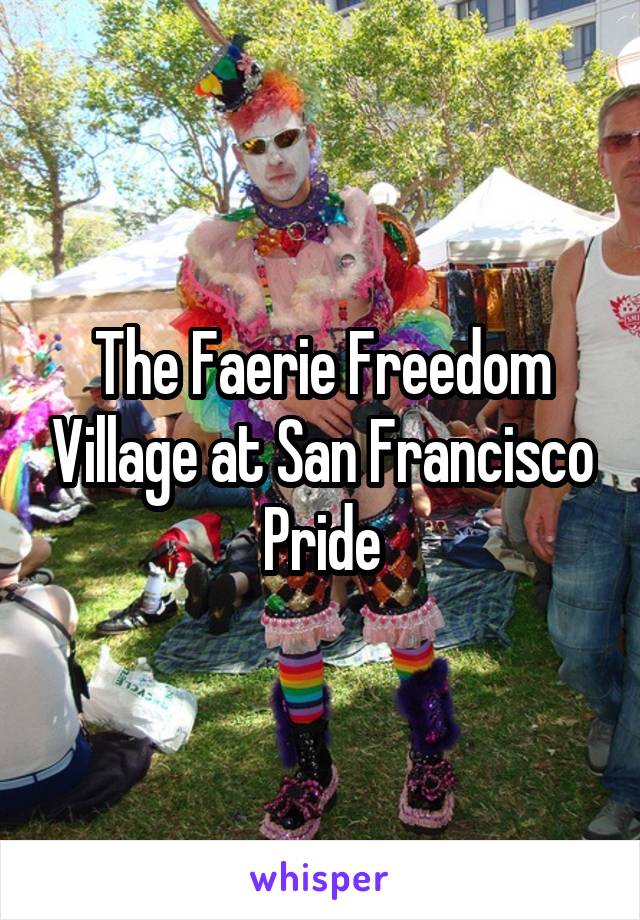 The Faerie Freedom Village at San Francisco Pride