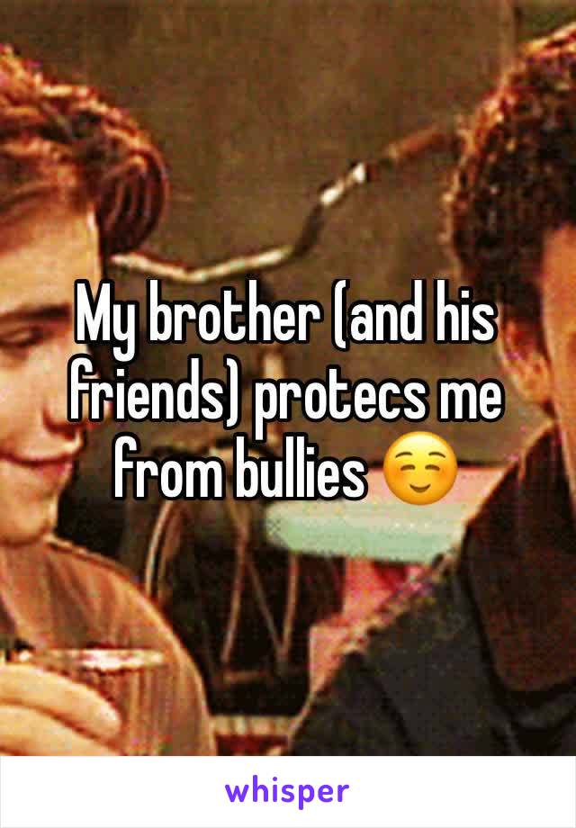 My brother (and his friends) protecs me from bullies ☺️