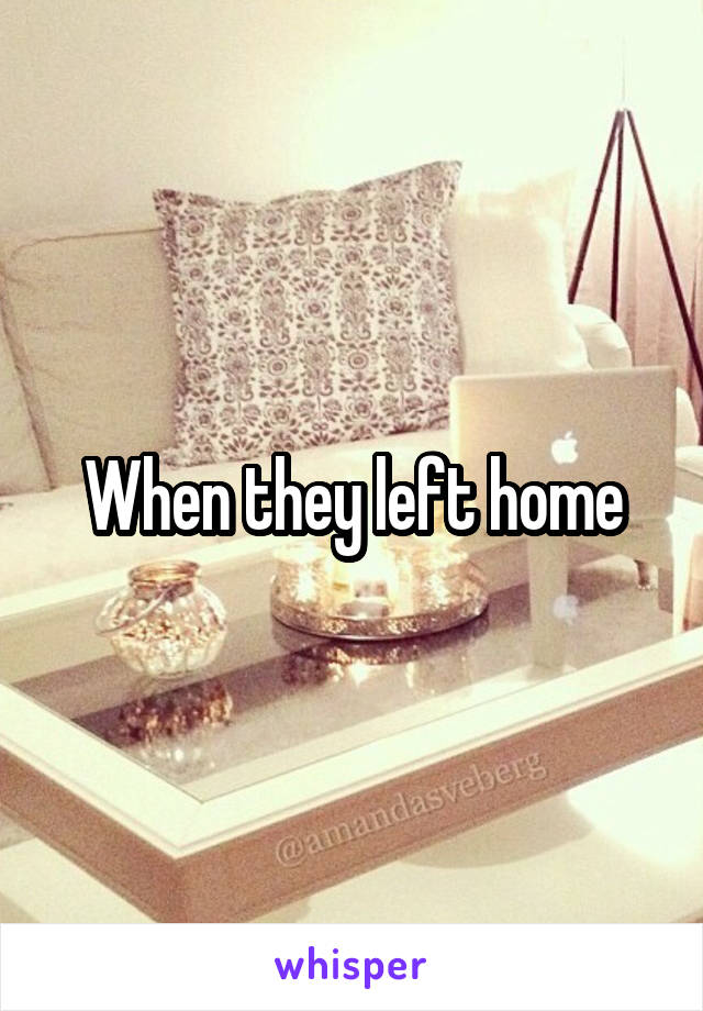 When they left home