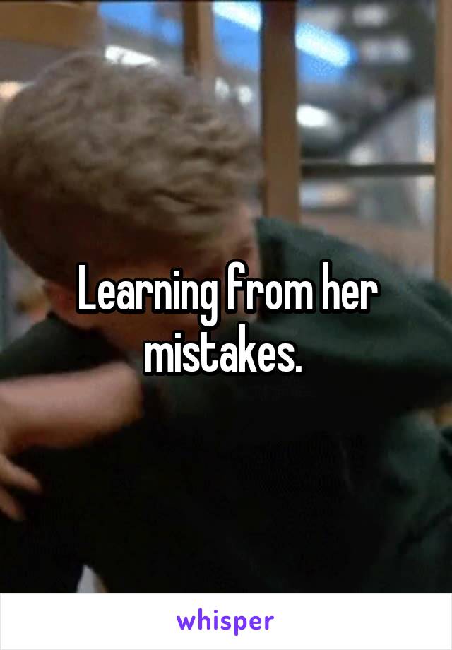 Learning from her mistakes. 