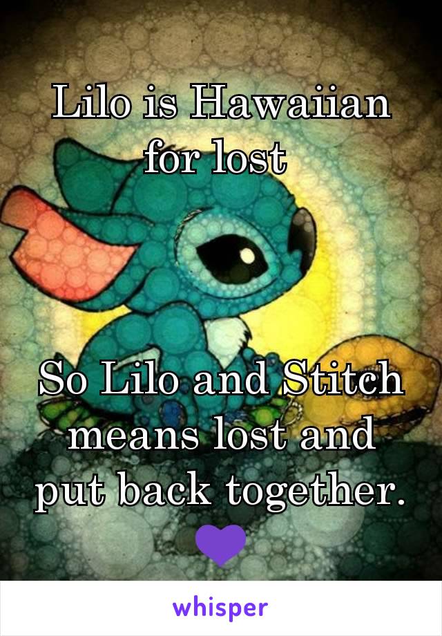 Lilo is Hawaiian for lost 



So Lilo and Stitch means lost and put back together. 💜