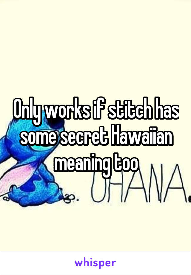 Only works if stitch has some secret Hawaiian meaning too