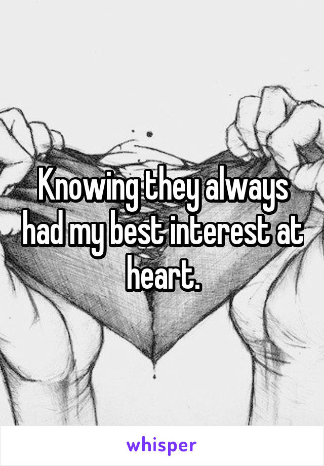 Knowing they always had my best interest at heart.