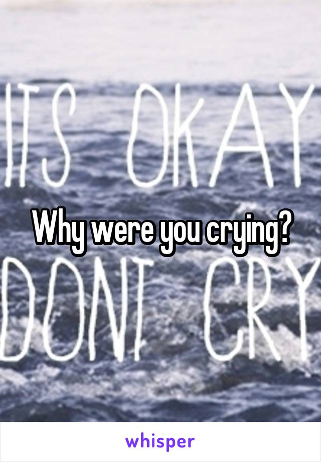 Why were you crying?