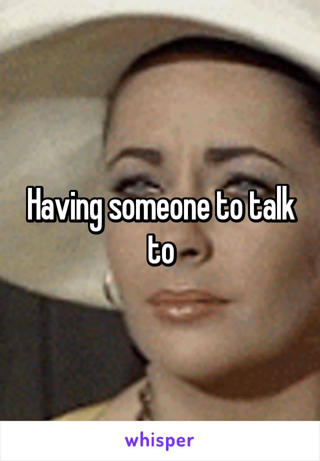 Having someone to talk to