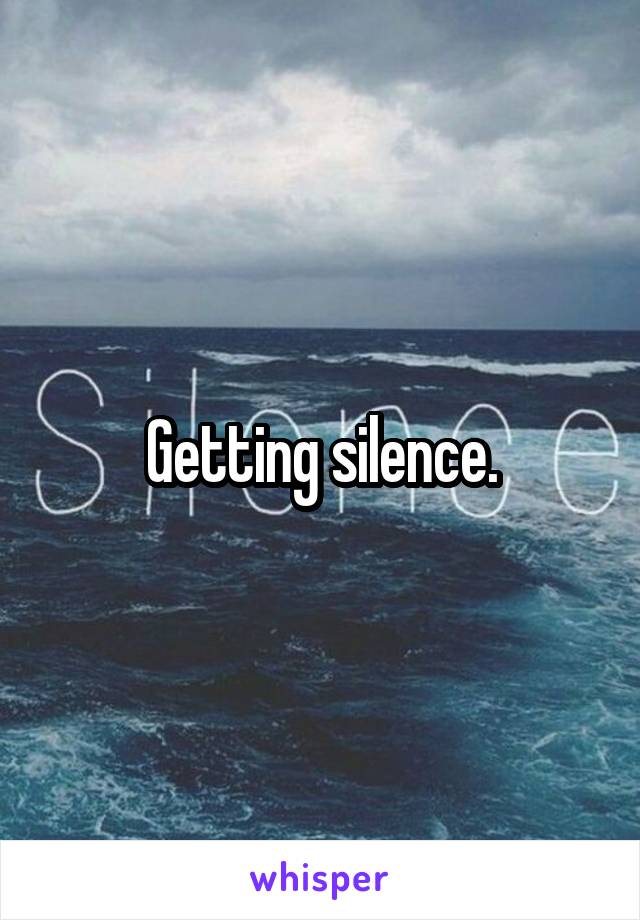 Getting silence.