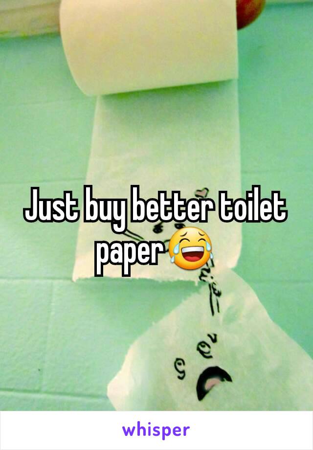 Just buy better toilet paper😂