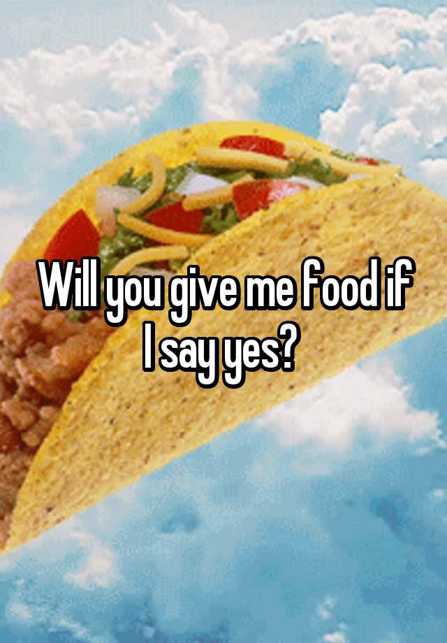 will-you-give-me-food-if-i-say-yes