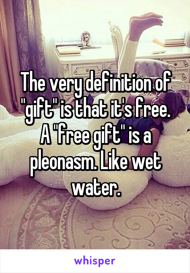 The very definition of "gift" is that it's free.
A "free gift" is a pleonasm. Like wet water.