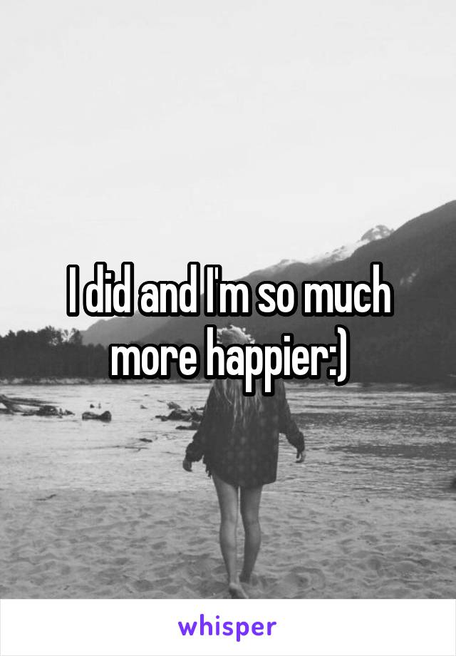 I did and I'm so much more happier:)